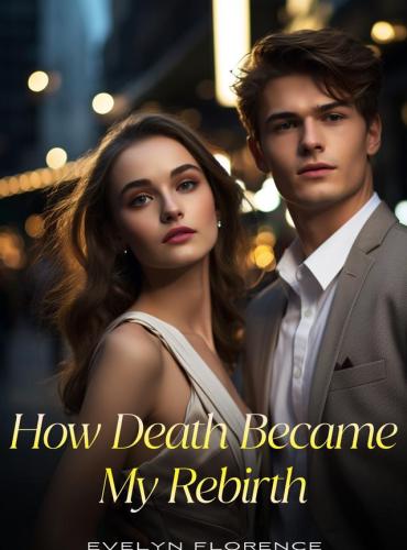 How Death Became My Rebirth By Evelyn Florence Novel Chapters - Find Novel